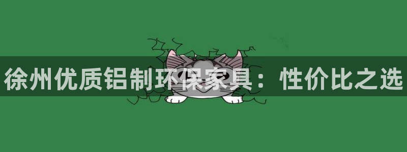 杏耀平台登录网站：徐州优质铝制环保家具：性价比之选